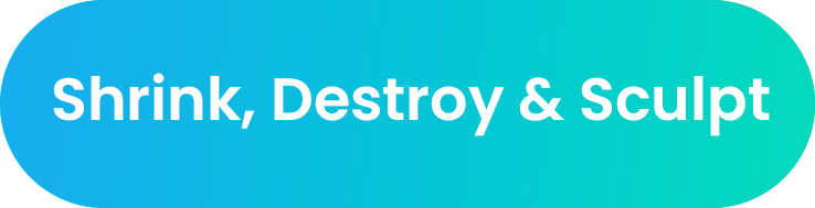 Shrink, Destroy & Sculpt Shrink, Destroy & Sculpt